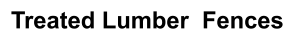 Treated Lumber  Fences